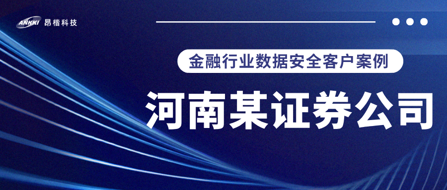標(biāo)桿案例 |  河南某證券公司實(shí)戰(zhàn)：當(dāng)數(shù)據(jù)分類分級(jí)不再是“紙上談兵”，安全與效率如何雙升？